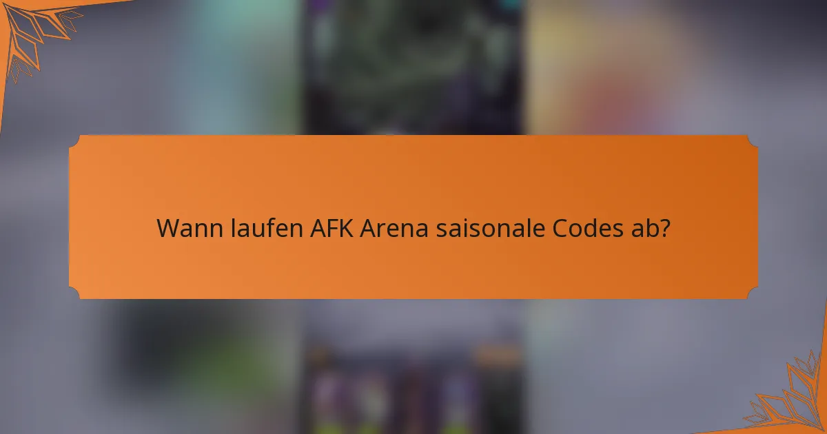 Wann laufen AFK Arena saisonale Codes ab?