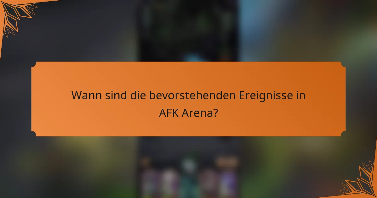 Wann sind die bevorstehenden Ereignisse in AFK Arena?
