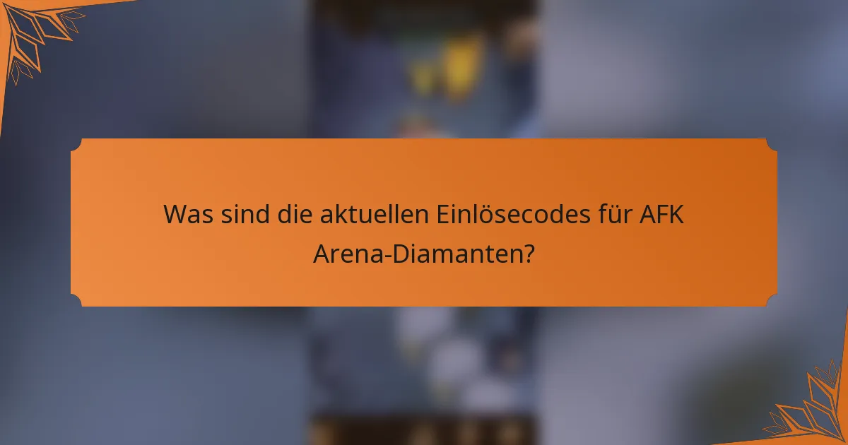 Was sind die aktuellen Einlösecodes für AFK Arena-Diamanten?