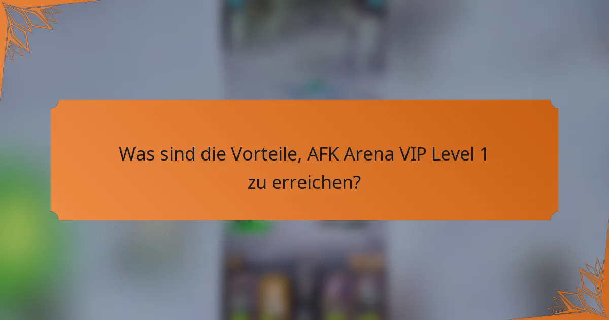 Was sind die Vorteile, AFK Arena VIP Level 1 zu erreichen?