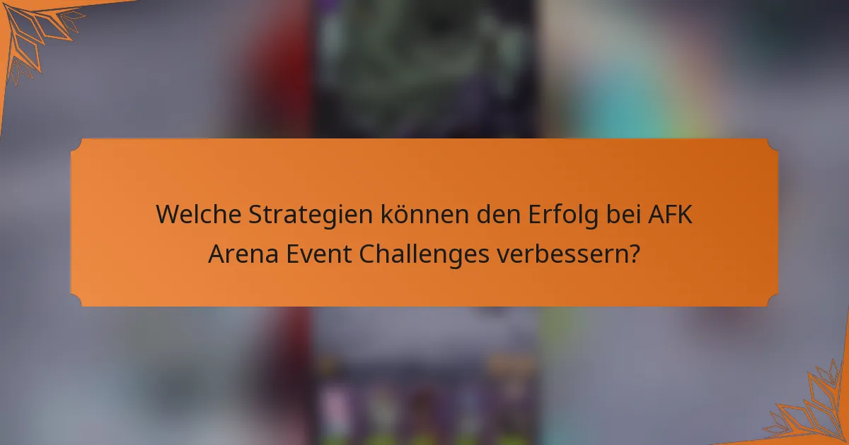 Welche Strategien können den Erfolg bei AFK Arena Event Challenges verbessern?