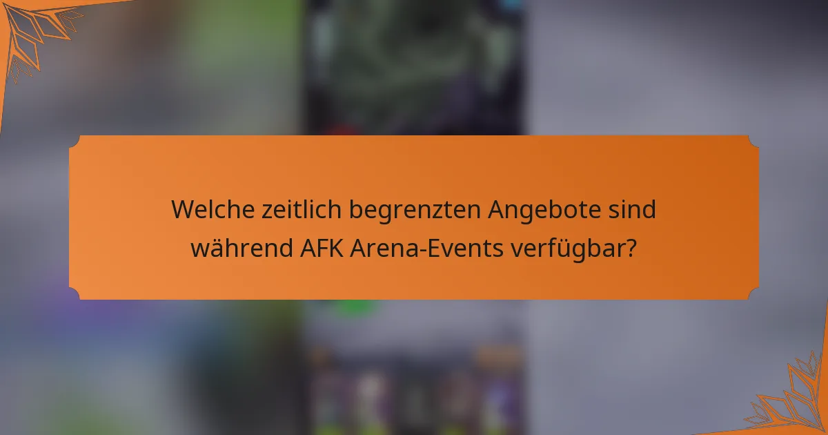 Welche zeitlich begrenzten Angebote sind während AFK Arena-Events verfügbar?