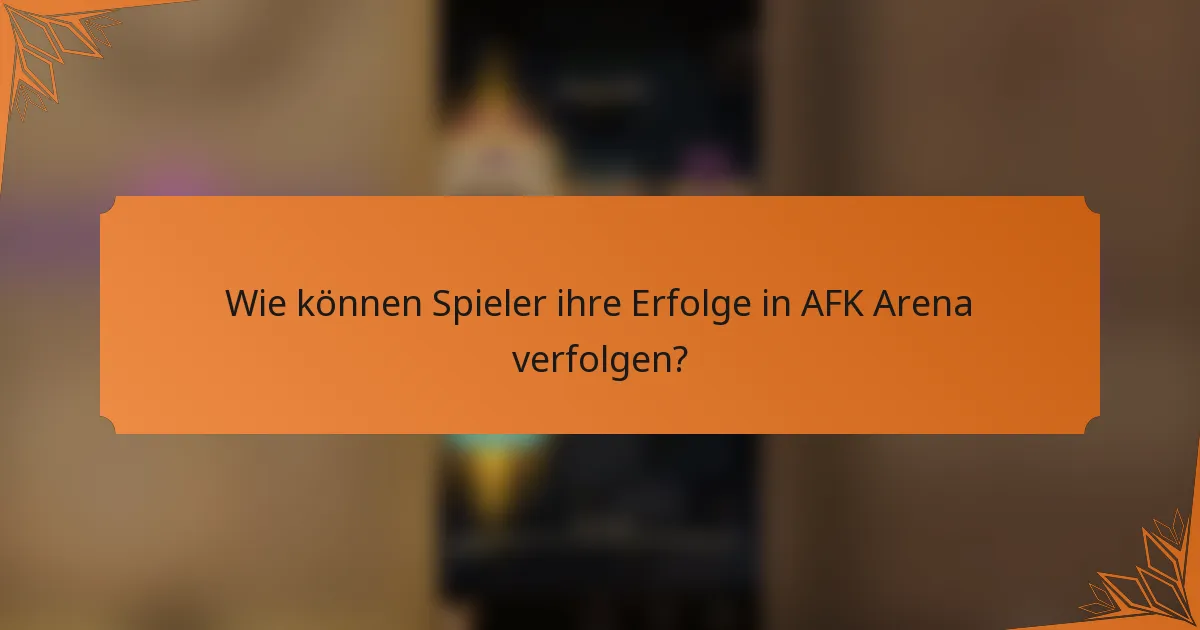 Wie können Spieler ihre Erfolge in AFK Arena verfolgen?