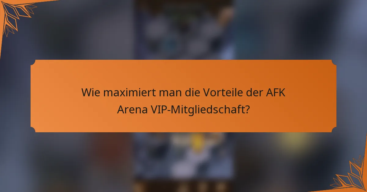 Wie maximiert man die Vorteile der AFK Arena VIP-Mitgliedschaft?