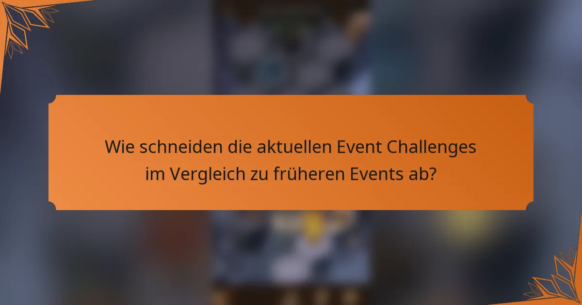 Wie schneiden die aktuellen Event Challenges im Vergleich zu früheren Events ab?