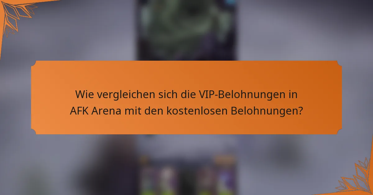 Wie vergleichen sich die VIP-Belohnungen in AFK Arena mit den kostenlosen Belohnungen?